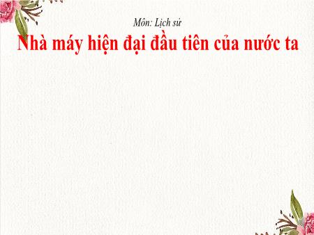 Bài giảng Lịch sử Lớp 5 - Bài: Nhà máy hiện đại đầu tiên của nước ta