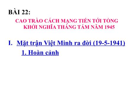 Bài giảng Lịch sử Lớp 9 - Bài 22: Cao trào cách mạng tiến tới tổng khởi nghĩa Tháng 8 năm 1945