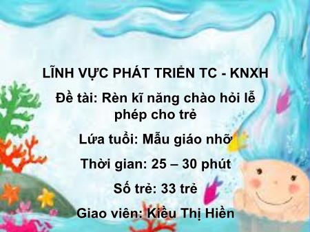 Bài giảng Mầm non Lớp Chồi - Đề tài: Rèn kĩ năng chào hỏi lễ phép cho trẻ - Kiểu Thị Hiền