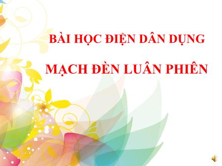 Bài giảng môn Công nghệ Lớp 9 - Bài 10: Mạch đèn luân phiên