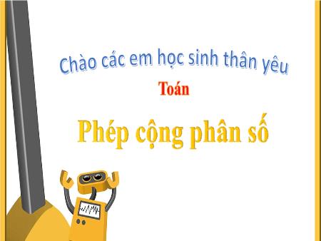 Bài giảng môn Toán Lớp 4 - Bài: Phép cộng phân số