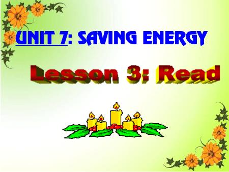 Bài giảng Tiếng Anh - Unit 7: Saving Energy. Lesson 3: Read