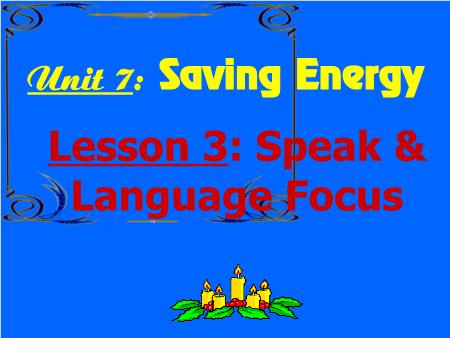 Bài giảng Tiếng Anh - Unit 7: Saving Energy . Lesson 3: Speak & Language Focus