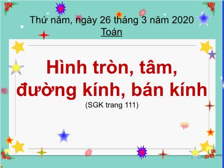 Bài giảng Toán Lớp 3 - Bài: Hình tròn, tâm, đường kính, bán kính - Năm học 2019-2020