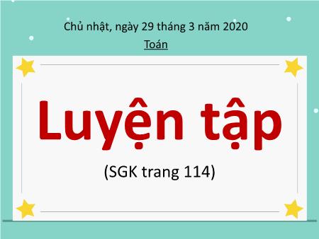 Bài giảng Toán Lớp 4 - Bài: Luyện tập - Năm học 2019-2020