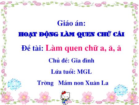 Giáo án hoạt động làm quen chữ cái - Đề tài: Làm quen chữ a, ă, a - Trường mầm non Xuân La