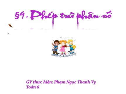 Giáo án Toán Lớp 6 - Bài: Phép trừ phân số - Phạm Ngọc Thanh Vy