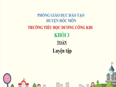 Ôn tập Toán Lớp 3 - Bài: Luyện tập (Tiếp theo) - Năm học 2019-2020