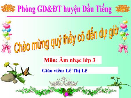 Bài giảng Âm nhạc Lớp 3 - Tiết 27: Học hát bài: Tiếng hát bạn bè mình - Năm học 2017-2018 - Lê Thị Lệ