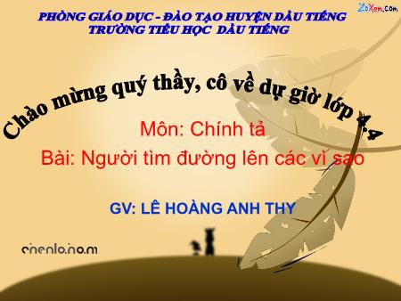 Bài giảng Chính tả Lớp 4 - Bài: Người tìm đường lên các vì sao - Lê Hoàng Anh Thy Bài giảng Chính tả Lớp 4 - Bài: Người tìm đường lên các vì sao - Lê Hoàng Anh Thy