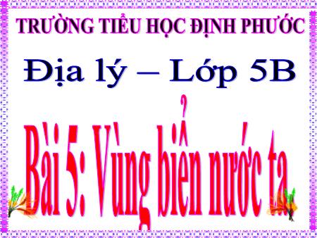 Bài giảng Địa lí Lớp 5 - Bài 5: Vùng biển nước ta - Trường Tiểu học Định Phước