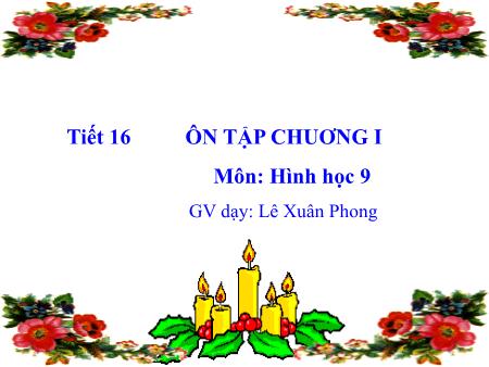 Bài giảng Hình học Lớp 9 - Tiết 16: Ôn tập chương I - Lê Xuân Phong