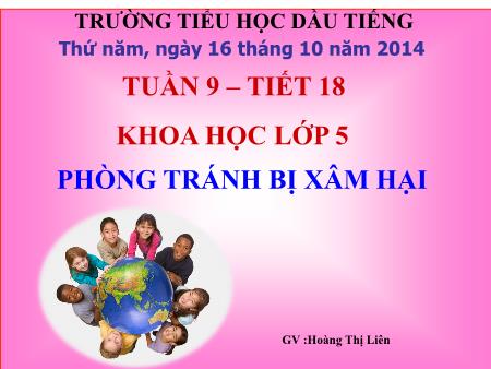 Bài giảng Khoa học Lớp 5 - Tuần 8, Tiết 18: Phòng tránh bị xâm hại - Hoàng Thị Liên