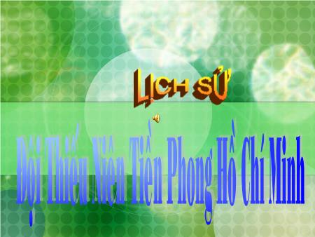Bài giảng Lịch sử Đội thiếu niên Tiền phong Hồ Chí Minh