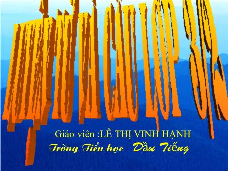 Bài giảng Luyện từ và câu Lớp 3 - Bài: Ôn tập về từ chỉ hoạt động, trạng thái so sánh - Lê Thị Vinh Hạnh Bài giảng Luyện từ và câu Lớp 3 - Bài: Ôn tập về từ chỉ hoạt động, trạng thái so sánh - Lê Thị Vinh Hạnh