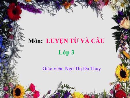 Bài giảng Luyện từ và câu Lớp 3 - Bài: Từ ngữ về sáng tạo. Dấu phẩy, dấu chấm, dấu chấm hỏi - Năm học 2019-2020 - Ngô Thị Đa Thụy