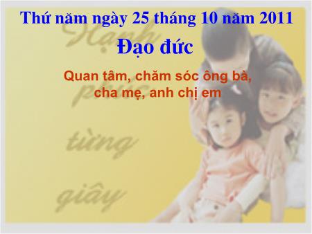 Bài giảng môn Đạo đức Lớp 1 - Bài: Quan tâm, chăm sóc ông bà, cha mẹ, anh chị em
