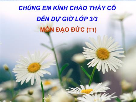 Bài giảng môn Đạo Đức Lớp 3 - Bài: Tích cực tham gia việc lớp, việc trường (Tiết 1)