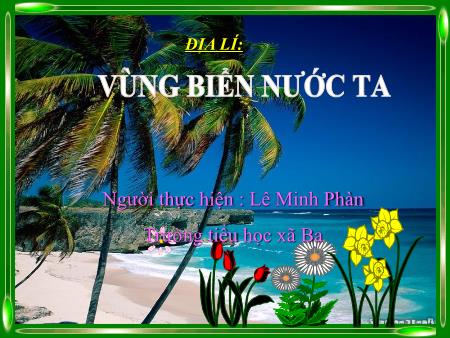 Bài giảng môn Địa lí Lớp 5 - Bài 5: Vùng biển nước ta - Lê Minh Phàn