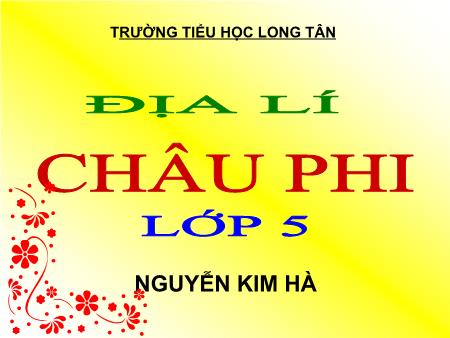 Bài giảng môn Địa lí Lớp 5 - Bài: Châu Phi - Nguyễn Kim Hà