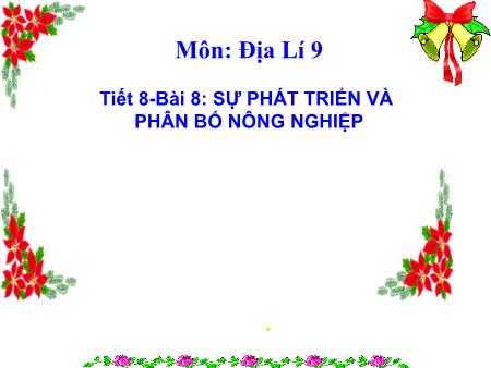 Bài giảng môn Địa lí Lớp 9 - Tiết 8, Bài 8: Sự phát triển và phân bố Nông nghiệp