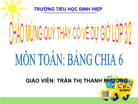 Bài giảng môn Toán Lớp 3 - Bài: Bảng chia 6 - Năm học 2016-2017 - Trần Thị Thanh Phương