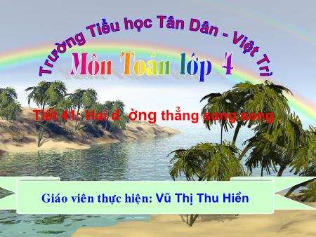Bài giảng môn Toán Lớp 4 - Tiết 41: Hai đường thẳng song song - Vũ Thị Thu Hiền
