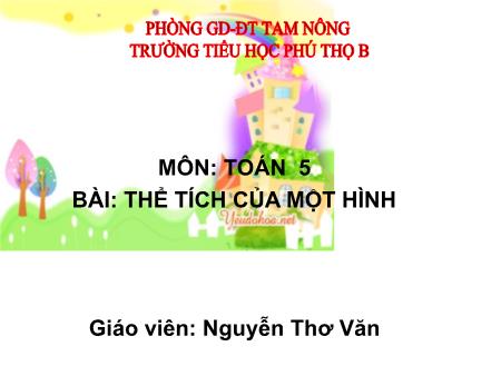 Bài giảng môn Toán Lớp 5 - Bài: Thể tích của một hình - Nguyễn Thơ Văn