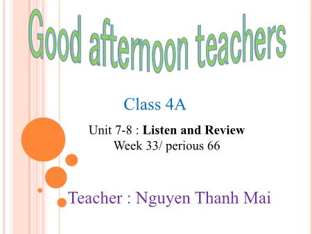 Bài giảng Tiếng anh Lớp 4 - Unit 7-8: Listen and Review - Nguyễn Thanh Mai