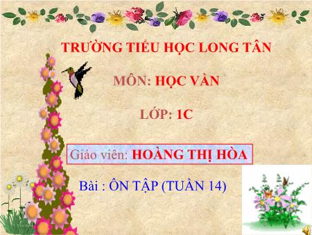 Bài giảng Tiếng việt Lớp 1 - Học vần: Ôn tập (Tuần 14) - Năm học 2014-2015 - Hoàng Thị Hòa