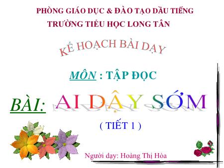 Bài giảng Tiếng việt Lớp 1 - Tập đọc: Ai dậy sớm (Tiết 1) - Hoàng Thị Hòa