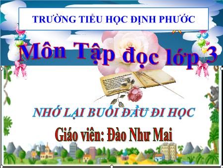 Bài giảng Tiếng việt Lớp 3 - Tập đọc: Nhớ lại buổi đầu đi học - Năm học 2018-2019 - Đào Như Mai