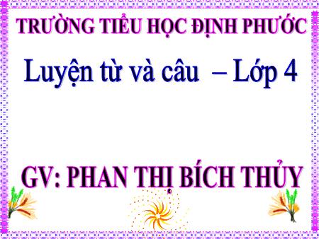 Bài giảng Tiếng việt Lớp 4 - Luyện từ và câu: Câu kể Ai làm gì? - Năm học 2019-2020 - Phan Thị Bích Thủy