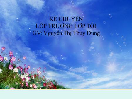 Bài giảng Tiếng Việt Lớp 5 - Kể chuyện: Lớp trưởng lớp Tôi - Nguyễn Thị Thùy Dung