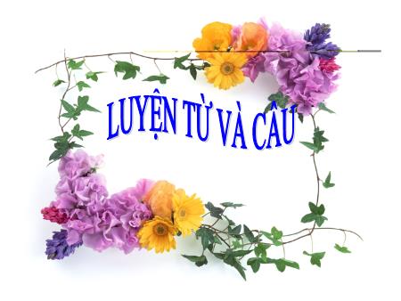 Bài giảng Tiếng việt Lớp 5 - Luyện từ và câu: Mở rộng vốn từ: Tổ Quốc - Năm học 2016-2017