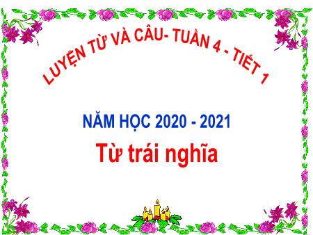 Bài giảng Tiếng việt Lớp 5 - Luyện từ và câu: Từ trái nghĩa - Năm học 2020-2021