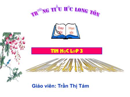 Bài giảng Tin học Lớp 3 - Bài 1: Bước đầu soạn thảo (Tiết 1) - Trần Thị Tám