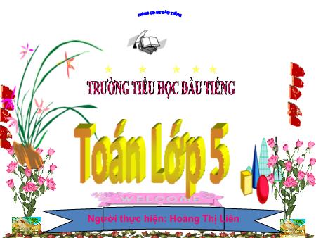 Bài giảng Toán Khối 5 - Bài: Luyện tập - Hoàng Thị Liên