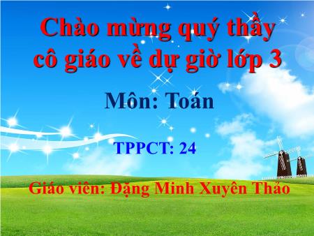 Bài giảng Toán Lớp 3 - Bài: Luyện tập (Tiếp theo) - Năm học 2020-2021 - Đặng Xuyên Minh Thảo