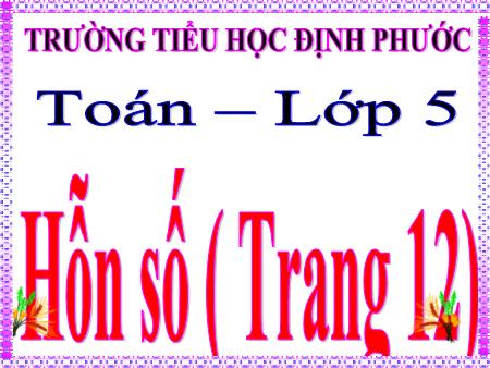 Bài giảng Toán Lớp 5 - Bài: Hỗn số