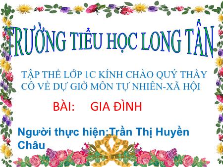 Bài giảng Tự nhiên và xã hội Lớp 1 - Bài: Gia đình - Trần Thị Huyền Châu