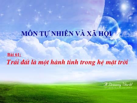 Bài giảng Tự nhiên và xã hội Lớp 3 - Bài 61: Trái đất là một hành tinh trong hệ mặt trời