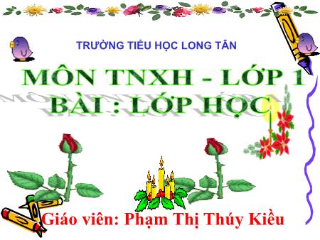 Bài giảng Tự nhiên xã hội Lớp 1 - Bài: Lớp học - Năm học 2016-2017 - Phạm Thị Thúy Kiều