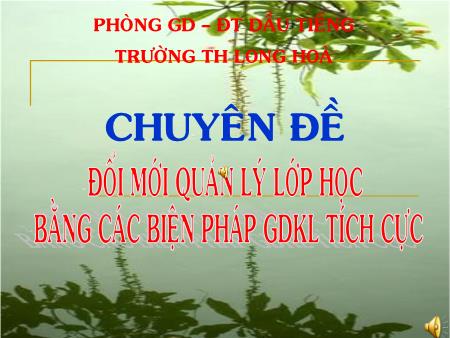 Bài thuyết trình Đổi mới quản lý lớp học bằng các biện pháp giáo dục kỉ luật tích cực