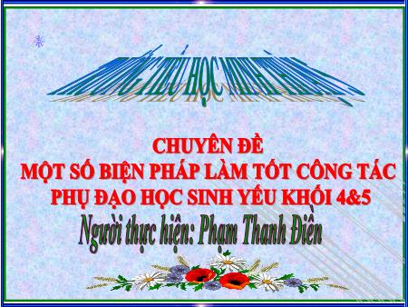 Chuyên đề Một số biện pháp làm tốt công tác phụ đạo học sinh yếu Khối 4 & 5