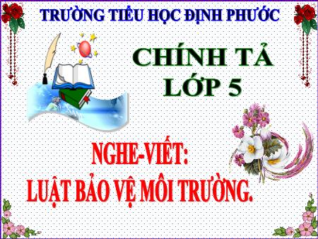 Ôn tập môn Tiếng việt Lớp 5 - Chính tả (Nghe-viết): Luật bảo vệ môi trường - Năm học 2020-2021